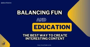 Balancing Fun and Education: The Best Way to Create Interesting Content