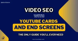 Video SEO with YouTube cards and end screens